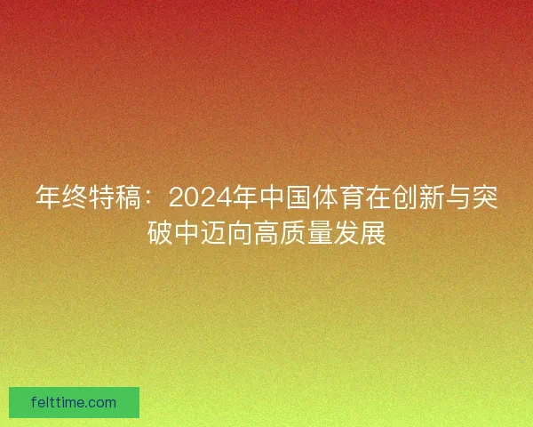 年终特稿：2024年中国体育在创新与突破中迈向高质量发展